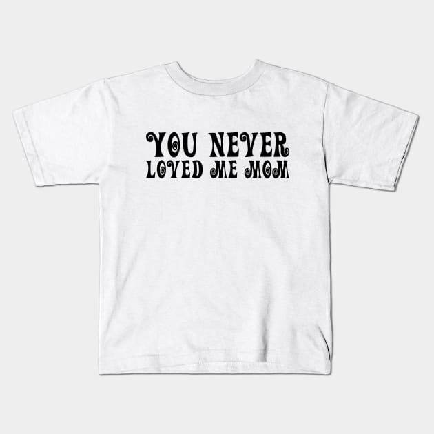 You Never Loved Me Mom meme saying Kids T-Shirt by star trek fanart and more